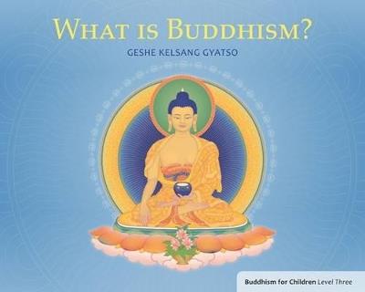 What Is Buddhism?: Buddhism for Children Level 3 - Geshe Kelsang Gyatso - cover