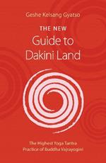 The New Guide to Dakini Land: The Highest Yoga Tantra Practice of Buddha Vajrayogini