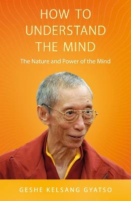 How to Understand the Mind: The Nature and Power of the Mind - Geshe Kelsang Gyatso - cover