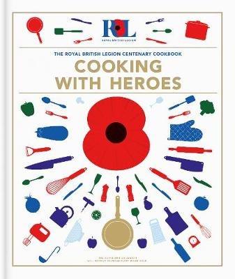 Cooking With Heroes: The Royal British Legion Centenary Cookbook - Jon Pullen - cover
