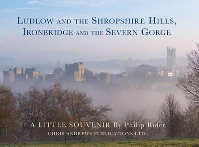 Ludlow and the Shropshire Hills: Ironbridge and the Severn Gorge - Chris Andrews,Philip Ruler - cover