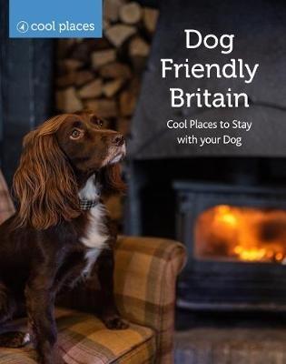 Dog Friendly Britain: Cool Places to Stay with your Dog - cover