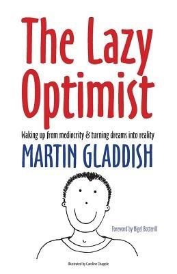 The Lazy Optimist: Waking Up from Mediocrity & Turning Dreams into Reality - Martin Gladdish - cover