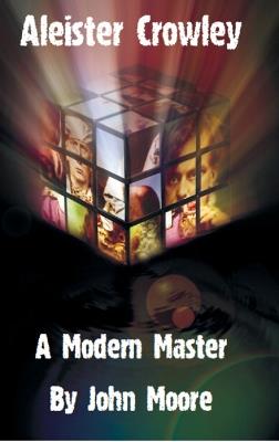 Aleister Crowley: A Modern Master - John Moore - cover