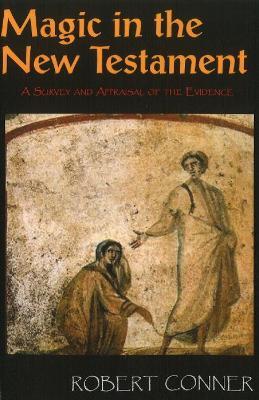Magic in the New Testament: A Survey & Appraisal of the Evidence - Robert Conner - cover