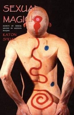 Sexual Magick: Secrets of Sexual Gnosis in Western Magick - Katon Shual - cover