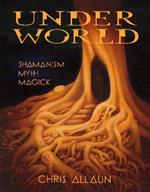 Underworld: Shamanism, Myth, Magick  Volume I