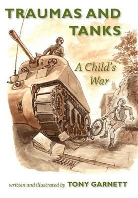 Traumas and Tanks: A Child's War - Tony Garnett - cover