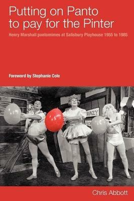 Putting on Panto to Pay for the Pinter: Henry Marshall Pantomimes at Salisbury Playhouse 1955 to 1985 - Chris Abbott - cover