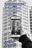 Swindon: A Born Again Swindonian's Guide - Angela Atkinson - cover