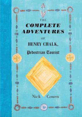 The Complete Adventures of Henry Chalk, Pedestrian Tourist - Nick Cowen - cover