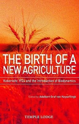 The Birth of a New Agriculture: Koberwitz 1924 and the Introduction of Biodynamics - Adalbert Graf Von Keyserlingk - cover
