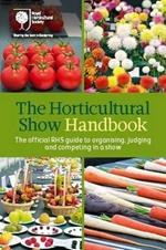 The Horticultural Show Handbook: The Official RHS Guide to Organising, Judging and Competing in a Show