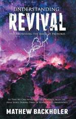 Understanding Revival and Addressing the Issues it Provokes: So That We Can Intelligently Cooperate with the Holy Spirit During Times of Revivals and Awakenings and Not Reject His Workings Due to Religious Affections, Physical Phenomena or Manifestations