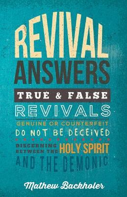 Revival Answers, True and False Revivals, Genuine or Counterfeit: Do Not be Deceived, Discerning Between the Holy Spirit and the Demonic - Mathew Backholer - cover