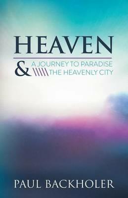 Heaven: A Journey to Paradise and the Heavenly City - Paul Backholer - cover