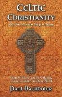 Celtic Christianity and the First Christian Kings in Britain: From Saint Patrick and St. Columba, to King Ethelbert and King Alfred - Paul Backholer - cover