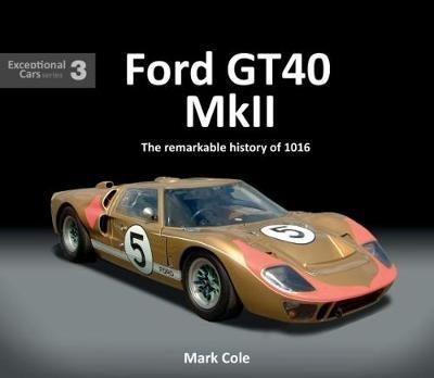 FORD GT40 MARK II: The remarkable history of 1016 - Mark Cole - cover