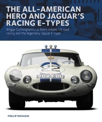 The All-American Heroe and Jaguar's Racing  E-types: Briggs Cunningham's Le Mans dream, US road racing and the legendary Jaguar E-type - cover