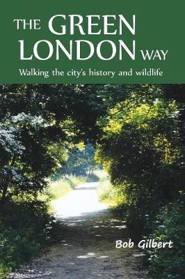 The Green London Way: Walking the City's History and Wildlife - Bob Gilbert - cover