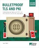 Bulletproof TLS and PKI, Second Edition: Understanding and deploying SSL/TLS and PKI to secure servers and web applications