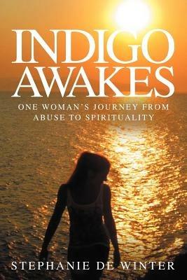Indigo Awakes: One Woman's Journey from Abuse to Spirituality - Stephanie De Winter - cover