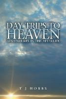 Day Trips to Heaven: Adventures in the Afterlife - T. J. Hobbs - cover