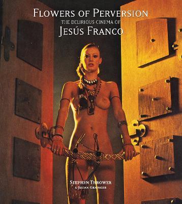 Flowers of Perversion: The Delirious Cinema of Jesus Franco - Stephen Thrower,Julian Grainger - cover