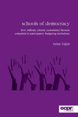 Schools of Democracy: How Ordinary Citizens (Sometimes) Become Competent in Participatory Budgeting Institutions - Julien Talpin - cover