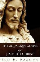 The Aquarian Gospel Of Jesus The Christ - Levi H Dowling - cover