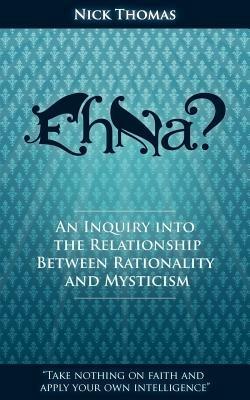 Eh Na? - An Inquiry into the Relationship Between Rationality and Mysticism - Nick Thomas - cover