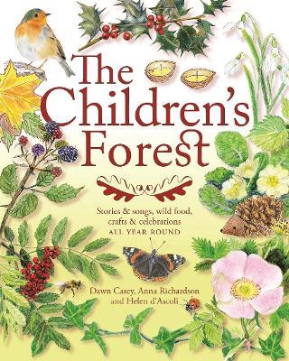 The Children's Forest: Stories and songs, wild food, crafts and celebrations ALL YEAR ROUND - Dawn Casey,Anna Richardson,Helen d'Ascoli - cover
