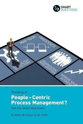 Thinking of... People-centric Process Management? Ask the Smart Questions - Mark McGregor,Ian Gotts - cover