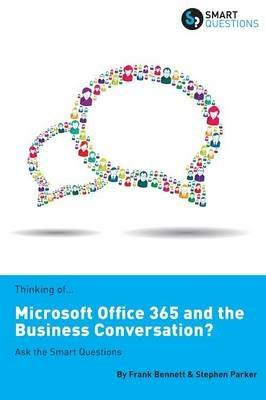 Thinking of...Microsoft Office 365 and the Business Conversation? Ask the Smart Questions - Stephen Jk Parker,Frank Bennett - cover