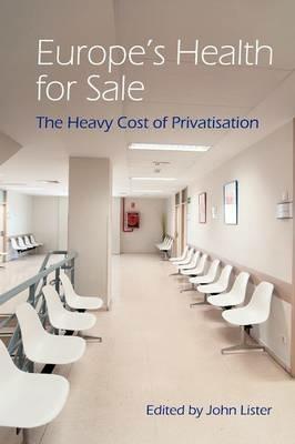 Europe's Health for Sale: The Heavy Cost of Privatisation - John Lister - cover