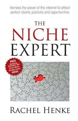 The Niche Expert: Harness the power of the internet to attract perfect clients, publicity and opportunities - Rachel Henke - cover