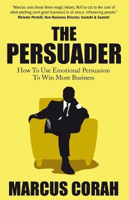 The Persuader: Use emotional persuasion to win more business - Marcus Corah - cover