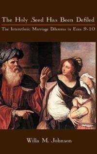 The Holy Seed Has Been Defiled: The Interethnic Marriage Dilemma in Ezra 9-10 - Willa Johnson - cover