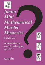 Junior Mini Mathematical Murder Mysteries: 16 activities to stretch and engage ages 8-11