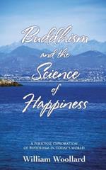 Buddhism and the Science of Happiness: A Personal Exploration of Buddhism in Today's World