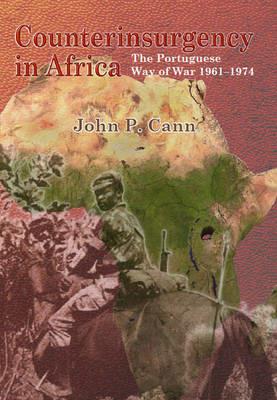 Counterinsurgency in Africa: The Portugese Way of War 1961–74 - John P. Cann - cover