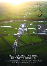 From an Ancient Eden to a New Frontier: An Archaeological Journey along the Carlisle Northern Development Route