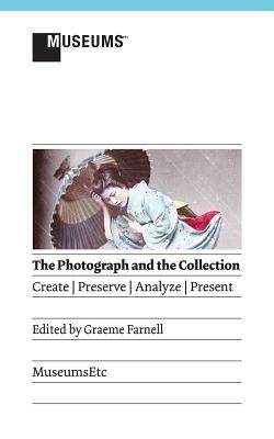 The Photograph and the Collection: Create - Preserve - Analyze - Present - cover