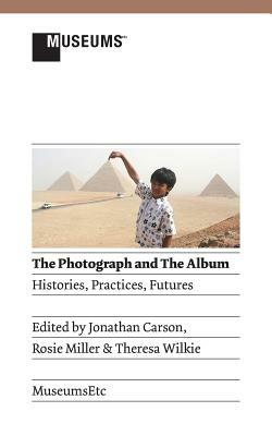 The Photograph and the Album: Histories, Practices, Futures - cover