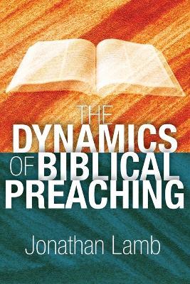 The Dynamics of Biblical Preaching - Jonathan Lamb - cover