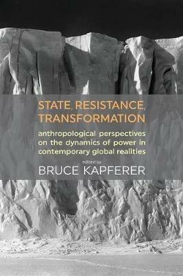 State, Resistance, Transformation: Anthropological perspectives on the dynamics of power in contemporary global realities - cover