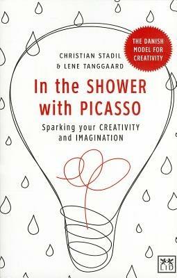 In the Shower with Picasso: Sparking Your Creativity and Imagination - Christian Stadil,Lene Tanggaard - cover