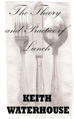 The Theory and Practice of Lunch - Keith Waterhouse - cover