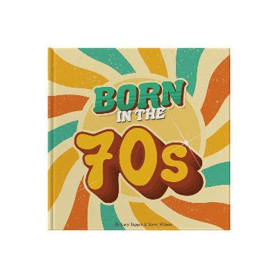 Born In The 70s: A celebration of being born in the 1970s and growing up in the 1980s - Lucy Tapper - cover