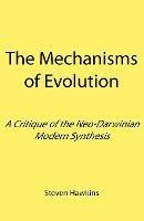 The Mechanisms of Evolution: A Critique of the Neo-Darwinian Modern Synthesis